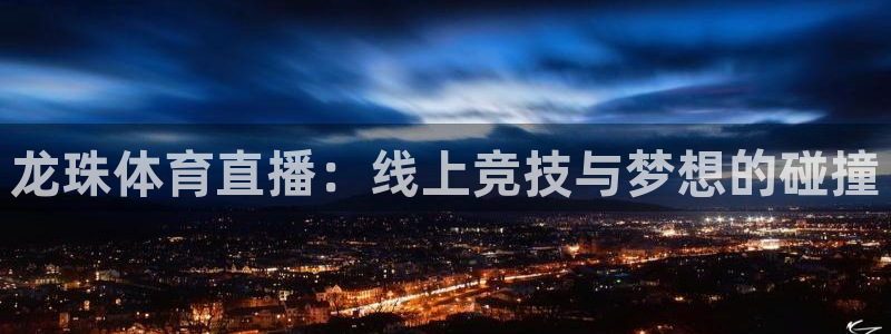 龙门直播nba免费直播入口：龙珠体育直播：线上竞技与梦想的碰撞