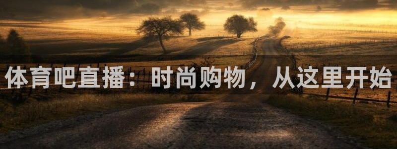 龙门体育直播：体育吧直播：时尚购物，从这里开始