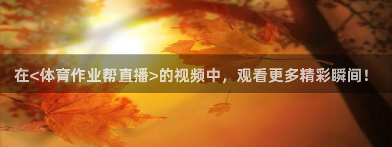 下载龙门体育直播：在<体育作业帮直播>的视频中，观看更多精彩瞬间！